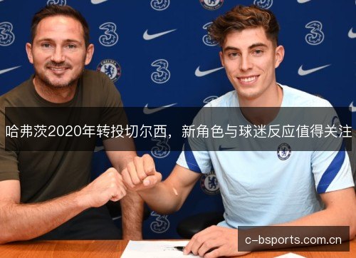 哈弗茨2020年转投切尔西，新角色与球迷反应值得关注